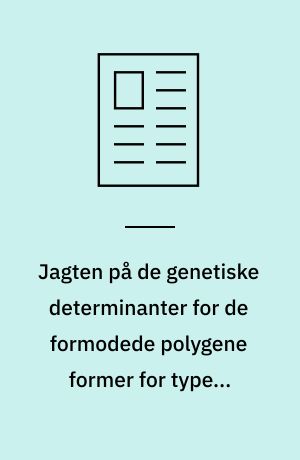 Jagten på de genetiske determinanter for de formodede polygene former for type 2-diabetes : status og perspektivering
