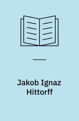 Jakob Ignaz Hittorff : Ein Pariser Baumeister, 1792-1867