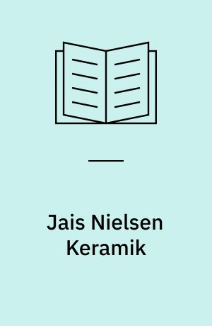 Jais Nielsen Keramik : et Udvalg af Arbejder med indledende Tekst