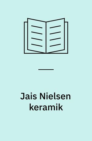 Jais Nielsen keramik : et udvalg af arbejder med indledende tekst