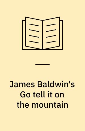 James Baldwin's Go tell it on the mountain : historical and critical essays