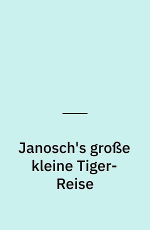 Janosch's große kleine Tiger-Reise : das Musical - nach Janosch!