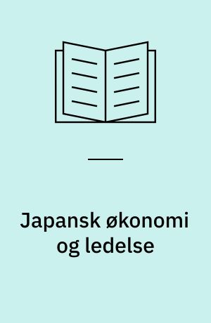 Japansk økonomi og ledelse : et studie i udvalgte aspekter af det japanske økonomiske mirakel