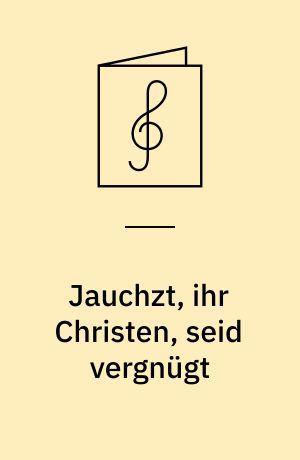 Jauchzt, ihr Christen, seid vergnügt : Kantate am dritten Osterfeiertag : für hohe Stimme, Violine und Basso continuo