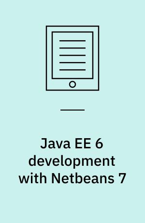 Java EE 6 development with Netbeans 7 : develop professional enterprise Java EE applications quickly and easily with this popular IDE
