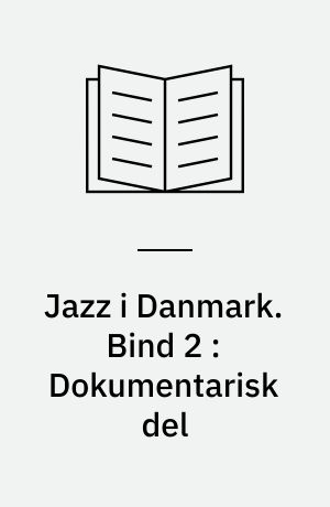 Jazz i Danmark : i tyverne, trediverne og fyrrerne. Bind 2 : Dokumentarisk del : en musikkulturel undersøgelse
