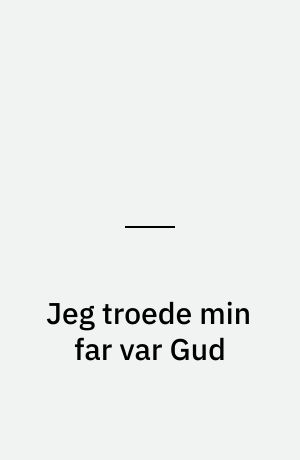 Jeg troede min far var Gud : fortællinger