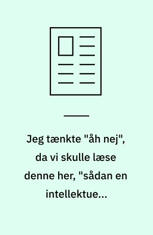 Jeg tænkte "åh nej", da vi skulle læse denne her, "sådan en intellektuel, deprimeret mand"