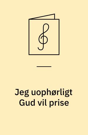 Jeg uophørligt Gud vil prise