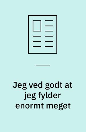 Jeg ved godt at jeg fylder enormt meget