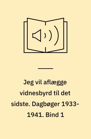 Jeg vil aflægge vidnesbyrd til det sidste. Dagbøger 1933-1941. Bind 1
