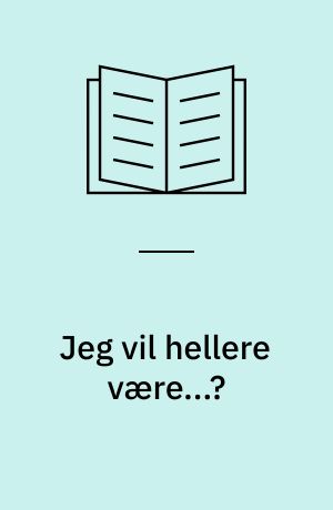 Jeg vil hellere være...?