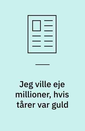 Jeg ville eje millioner, hvis tårer var guld