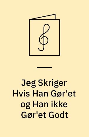 Jeg Skriger Hvis Han Gør'et og Han ikke Gør'et Godt : Synges af Fru Dagmar Hansen-Heinemann