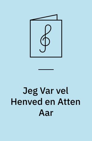 Jeg Var vel Henved en Atten Aar : Sunget af Fru Adolphine Hansen