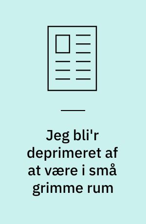 Jeg bli'r deprimeret af at være i små grimme rum