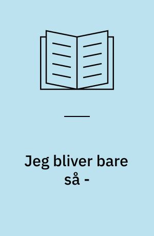 Jeg bliver bare så - : arbejdshæfte