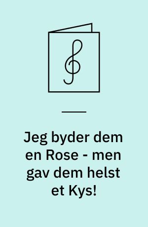 Jeg byder dem en Rose - men gav dem helst et Kys! : Vals