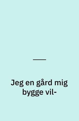 Jeg en gård mig bygge vil-
