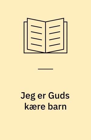 Jeg er Guds kære barn : til undervisning af børn fra 18 måneder til og med 3 år med forslag til, hvordan kursushæftet kan tilpasses, så det kan anvendes i børnehaveklassen