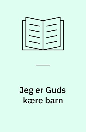 Jeg er Guds kære barn : til undervisning af børn fra 18 måneder til og med 3 år med forslag til, hvordan kursushæftet kan tilpasses, så det kan anvendes i børnehaveklassen