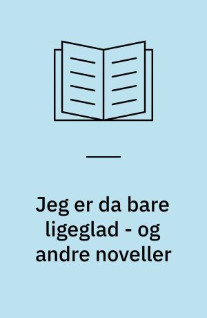 Jeg er da bare ligeglad - og andre noveller