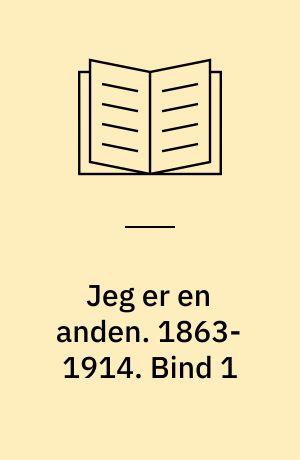 Jeg er en anden. 1863-1914 : en biografi om J.F. Willumsen. Bind 1