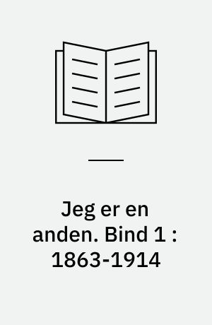 Jeg er en anden : en biografi om J.F. Willumsen. Bind 1 : 1863-1914