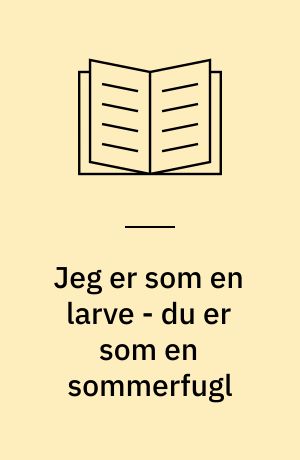 Jeg er som en larve - du er som en sommerfugl