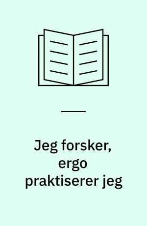 Jeg forsker, ergo praktiserer jeg : om min socialkonstruktivistiske sejlads ud i videnskaben