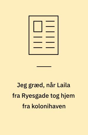 Jeg græd, når Laila fra Ryesgade tog hjem fra kolonihaven
