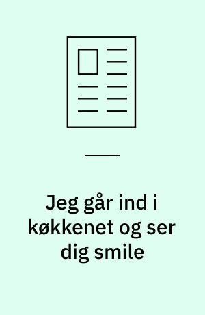 Jeg går ind i køkkenet og ser dig smile