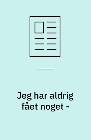 Jeg har aldrig fået noget - : de skønnebits og bytes, der svæver rundt i himmelblå'et -