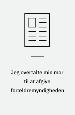 Jeg overtalte min mor til at afgive forældremyndigheden