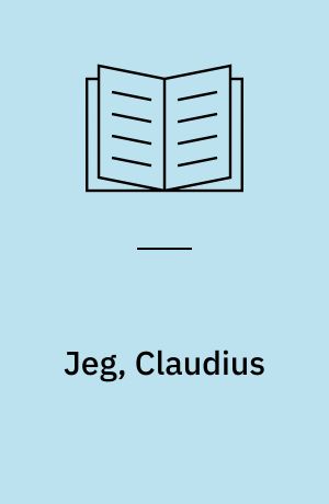 Jeg, Claudius : af Tiberius Claudius' selvbiografi, romernes kejser, født 10 f. Kr., myrdet og ophøjet til gud 54 e. Kr.