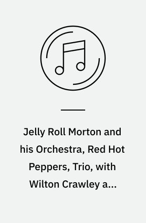 Jelly Roll Morton and his Orchestra, Red Hot Peppers, Trio, with Wilton Crawley and Lizzie Miles (1929)