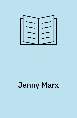 Jenny Marx : Liebe und Lied im Schatte von Karl Marx : eine Biographie nach Briefen, Tagenbüchern und anderen Dokumenten