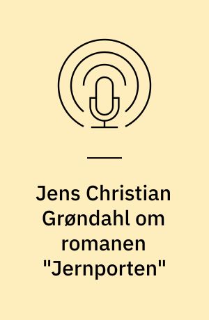 Jens Christian Grøndahl om romanen "Jernporten"