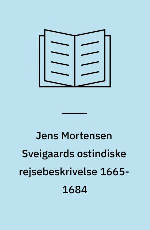 Jens Mortensen Sveigaards ostindiske rejsebeskrivelse 1665-1684