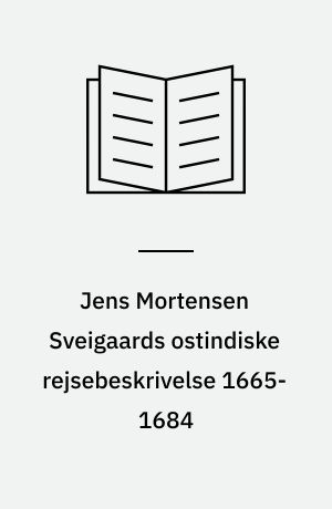 Jens Mortensen Sveigaards ostindiske rejsebeskrivelse 1665-1684