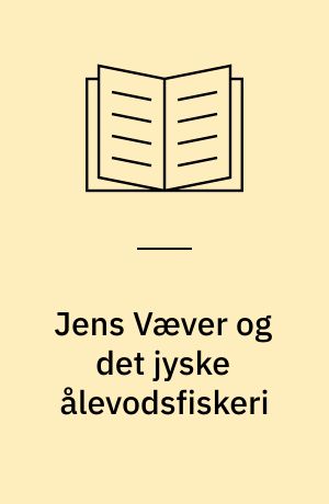 Jens Væver og det jyske ålevodsfiskeri : Limfjordsfiskerne og jagten på Sjællands ål