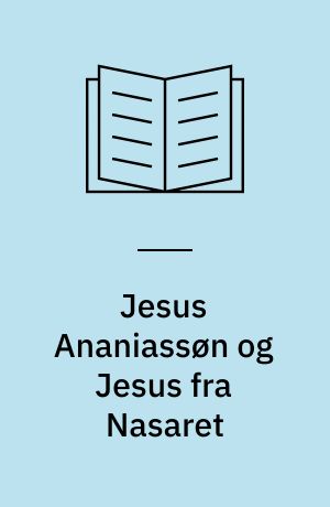 Jesus Ananiassøn og Jesus fra Nasaret : en drøftelse af Josefus, Bellum Judaicum VI 5, 3