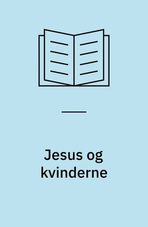 Jesus og kvinderne : var Jesus kvindesagsforkæmper?