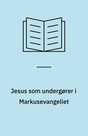 Jesus som undergører i Markusevangeliet : undertraditionens betydning for Markusevangeliets kristologi