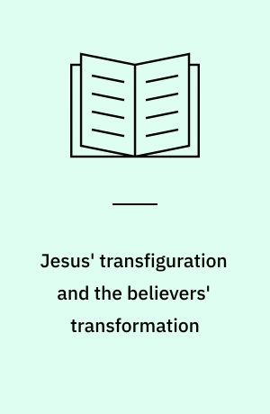 Jesus' transfiguration and the believers' transformation : a study of the transfiguration and its development in early Christian writings