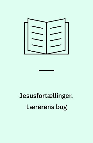 Jesusfortællinger : et tematisk introduktionsmateriale. Lærerens bog : mellemtrinnet