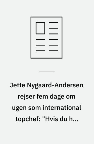Jette Nygaard-Andersen rejser fem dage om ugen som international topchef: "Hvis du har passionen, tæller du ikke timer"
