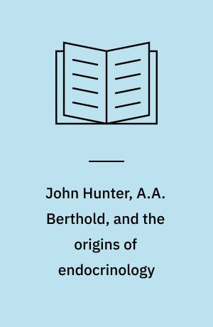 John Hunter, A.A. Berthold, and the origins of endocrinology