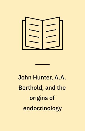 John Hunter, A.A. Berthold, and the origins of endocrinology