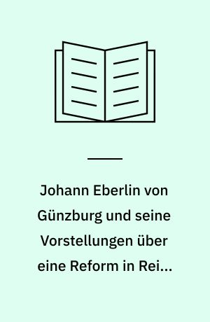Johann Eberlin von Günzburg und seine Vorstellungen über eine Reform in Reich und Kirche